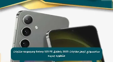 سامسونج تجهز مفاجآت 2025 بإطلاق Galaxy S25 FE ومجموعة منتجات متطورة جديدة